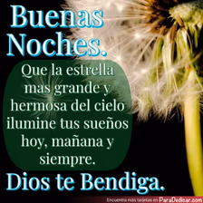 Tarjeta para dedicar: Buenas Noches. Que la estrella mas grande y hermosa del cielo ilumine tus sueños hoy, mañana y siempre. Dios te Bendiga.