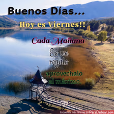Tarjeta para dedicar: Buenos Días... hoy es Viernes!! aprovéchalo al máximo.