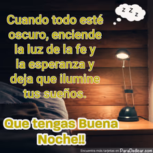 Tarjeta para dedicar: Cuando todo esté oscuro, enciende la luz de la fe. Que tengas Buena Noche!!