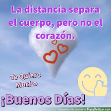 Tarjeta para dedicar: La distancia separa el cuerpo, pero no el corazón. Te Quiero Mucho, ¡Buenos Días!