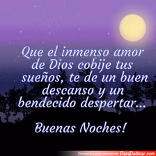 Tarjeta para dedicar: Que el inmenso amor de Dios cobije tus sueños, te de un buen descanso y un bendecido despertar... Buenas Noches!