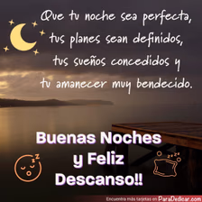 Tarjeta para dedicar: Que tu noche sea perfecta, tus planes sean definidos, tus sueños concedidos y tu amanecer muy bendecido. Buenas Noches y…