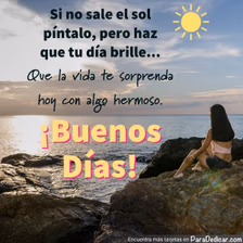 Tarjeta para dedicar: Si no sale el sol píntalo, pero haz que tu día brille. ¡Buenos Días!