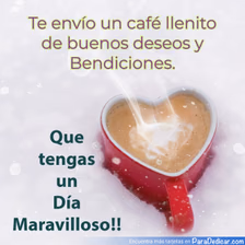Tarjeta para dedicar: Te envío un café llenito de buenos deseos y Bendiciones. Que tengas un Día Maravilloso!!