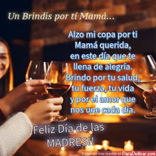 Tarjeta para dedicar: Un brindis por ti Mamá... Feliz Día de las MADRES!!