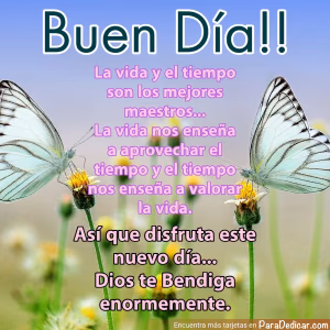 Tarjeta para dedicar: Buen Día!! La vida y el tiempo son los mejores maestros... La vida nos enseña a aprovechar el tiempo y el tiempo nos ens…