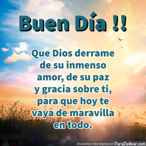 Tarjeta para dedicar: Buen Día!! Que Dios derrame de su inmenso amor, de su paz y gracias sobre ti