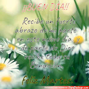 Tarjeta para dedicar: Buen Dia, Recibe un fuerte abrazo de mi parte en este nuevo día, y de parte de Dios recibe toda su Bendición. Feliz Mart…