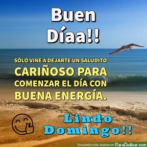 Tarjeta para dedicar: Buen Dia!! Sólo vine a dejarte un saludito cariñoso para comenzar el día con buena energía. Lindo Domingo!!