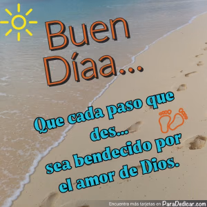 Tarjeta para dedicar: Buen Díaa... Que cada paso que des... sea bendecido por el amor de Dios.