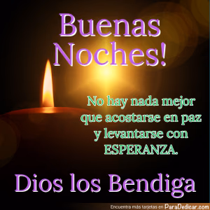 Tarjeta para dedicar: Buenas Noches! No hay nada mejor que acostarse en paz y levantarse con esperanza. Dios los Bendiga