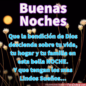 Tarjeta para dedicar: Buenas Noches. Que la bendición de Dios descienda sobre tu vida, tu hogar y tu familia en esta bella NOCHE.