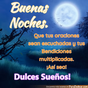 Tarjeta para dedicar: Buenas Noches. Que tus oraciones sean escuchadas y tus Bendiciones multiplicadas. ¡Así sea! Dulces Sueños!