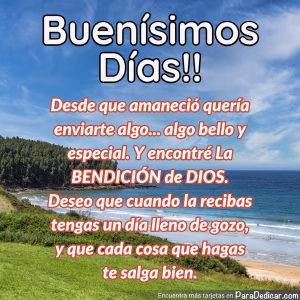 Tarjeta para dedicar: Buenísimos Días!! Desde que amaneció quería enviarte algo... algo bello y especial.