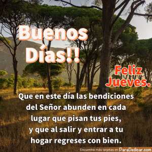 Tarjeta para dedicar: Buenos Días!! Feliz Jueves. Que en este día las bendiciones del Señor abunden en cada lugar que pisan tus pies, y que al…