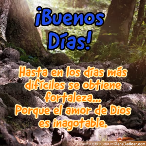 Tarjeta para dedicar: ¡Buenos Días! Hasta en los días más difíciles se obtiene fortaleza...