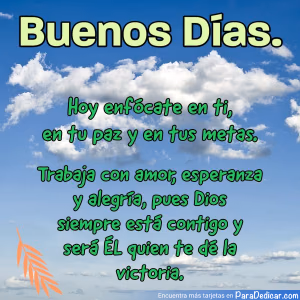 Tarjeta para dedicar: Buenos Días. Hoy enfócate en ti, en tu paz y en tus metas...