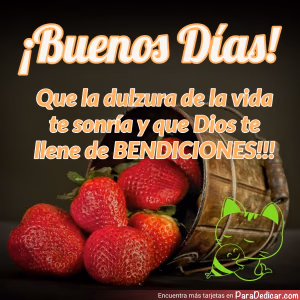 Tarjeta para dedicar: ¡Buenos Días! Que la dulzura de la vida te sonría y que Dios te llene de BENDICIONES!!!