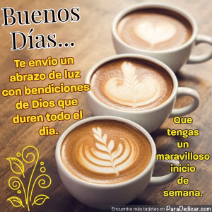 Tarjeta para dedicar: Buenos Días... Que tengas un maravilloso inicio de semana.