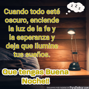 Tarjeta para dedicar: Cuando todo esté oscuro, enciende la luz de la fe. Que tengas Buena Noche!!