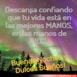 Tarjeta para dedicar: Descansa confiando que tu vida está en las mejores MANOS, en las manos de DIOS. Buenas Noches y Dulces Sueños