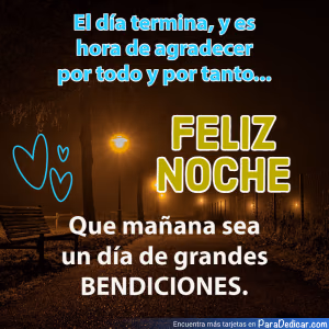 Tarjeta para dedicar: El día termina, y es hora de agradecer por todo y por tanto... Feliz Noche. Que mañana sea un día de grandes BENDICIONES…