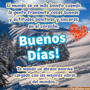 Tarjeta para dedicar: El mundo se ve más bonito cuando la gente transmite cosas buenas y actitudes positivas y sinceras en el corazón. Buenos…