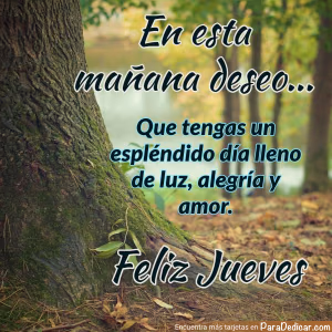 Tarjeta para dedicar: En esta mañana deseo que tengas un espléndido día lleno de luz, feliz jueves