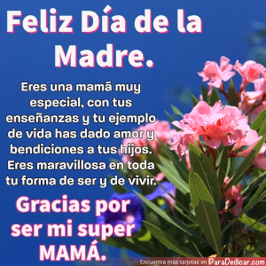 Tarjeta para dedicar: Feliz Día de la Madre. Eres una mamá muy especial, con tus enseñanzas y tu ejemplo de vida has dado amor y bendiciones a…