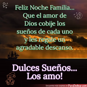 Tarjeta para dedicar: Feliz Noche Familia... Que el amor de Dios cobije los sueños de cada uno y les regale un agradable descanso. Dulces Sueñ…