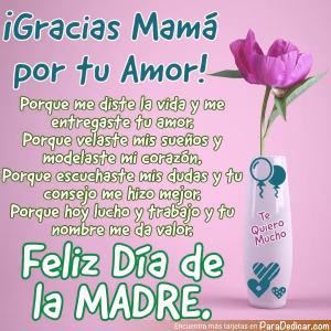 Tarjeta para dedicar: ¡Gracias Mamá por tu Amor! Porque me diste la vida y me entregaste tu amor. Porque velaste mis sueños y modelaste mi cor…