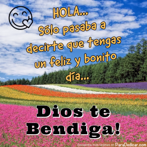 Tarjeta para dedicar: Hola... Sólo pasaba a decirte que tengas un feliz y bonito día... Dios te Bendiga!