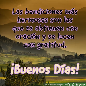 Tarjeta para dedicar: Las bendiciones más hermosas son las que se obtienen con oración y se lucen con gratitud. ¡Buenos Días!