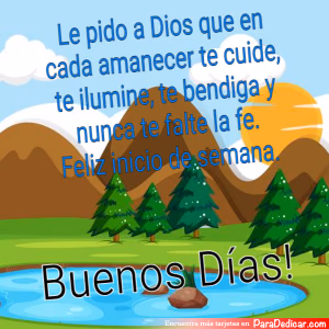 Tarjeta para dedicar: Le pido a Dios que en cada amanecer te cuide, te ilumine, te bendiga y nunca te falte la fe. Feliz inicio de semana. Bue…