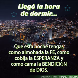 Tarjeta para dedicar: Llegó la hora de dormir. Que esta noche tengas como almohada la fe, como cobija la esperanza