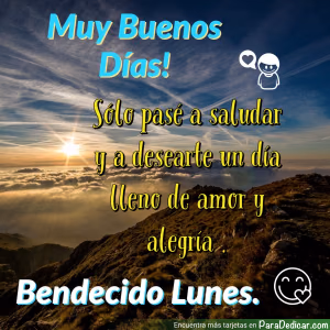 Tarjeta para dedicar: Muy Buenos Días! Solo pasé a saludar y a desearte un día lleno de amor y alegría. Bendecido Lunes.