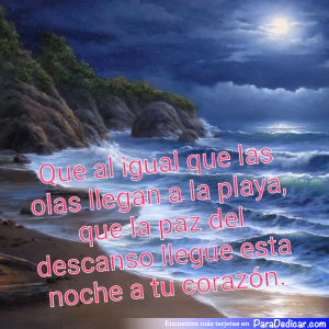 Tarjeta para dedicar: Que al igual que las olas llegan a la playa, que la paz del descanso llegue esta noche a tu corazón.