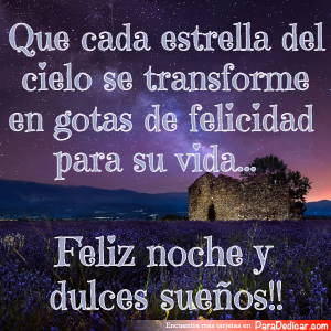 Tarjeta para dedicar: Que cada estrella del cielo se transforme en gotas de felicidad para su vida... feliz noche y dulces sueños!!