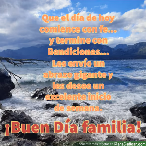 Tarjeta para dedicar: Que el día de hoy comience con fe... y termine con Bendiciones. ¡Buen Día Familia!