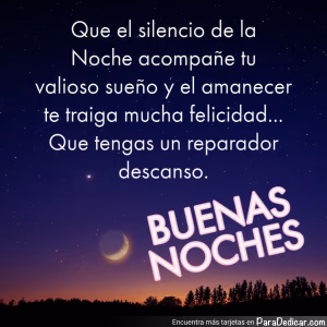Tarjeta para dedicar: Que el silencio de la Noche acompañe tu valioso sueño y el amanecer te traiga mucha felicidad... Que tengas un reparador…
