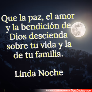 Tarjeta para dedicar: Que la paz, el amor y la bendición de Dios descienda sobre tu vida y la de tu familia.Linda Noche