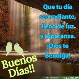 Tarjeta para dedicar: Que tu día sea radiante, lleno de luz y esperanza. Buenos Días!!