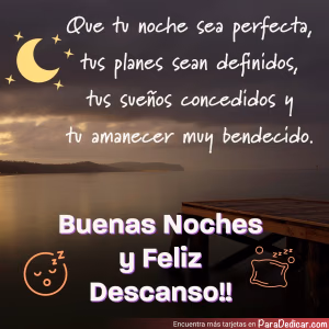 Tarjeta para dedicar: Que tu noche sea perfecta, tus planes sean definidos, tus sueños concedidos y tu amanecer muy bendecido. Buenas Noches y…
