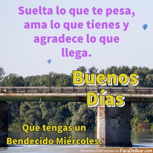 Tarjeta para dedicar: Suelta lo que te pesa, Buenos Días. Que tengas un Bendecido Miércoles.