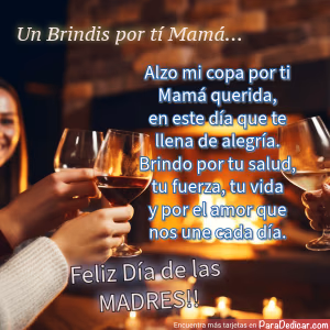 Tarjeta para dedicar: Un brindis por ti Mamá... Feliz Día de las MADRES!!