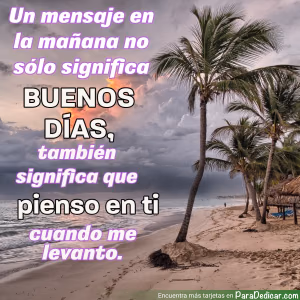 Tarjeta para dedicar: Un mensaje en la mañana no sólo significa BUENOS DÍAS