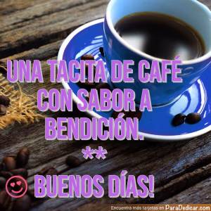 Tarjeta para dedicar: Una tacita de café con sabor a bendición, Buenos días