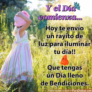 Tarjeta para dedicar: Y el Día comienza... Hoy te envío un rayito de luz para iluminar tu día!! que tengas un Día lleno de Bendiciones.