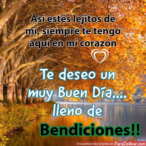 Tarjeta para dedicar: Así estés lejitos de mí, siempre te tengo aquí en mi corazón. Te deseo un muy Buen Día... Lleno de Bendiciones!!