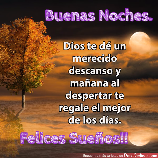 Tarjeta para dedicar: Buenas Noches. Dios te dé un merecido descanso y mañana al despertar te regale el mejor de los días. Felices Sueños!!